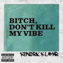 Tracklist & lyrics Kendrick Lamar - Bitch, Don't Kill My Vibe - Single