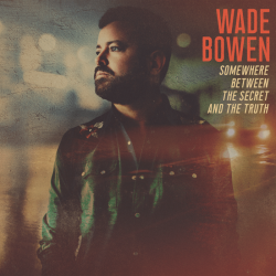Tracklist & lyrics Wade Bowen - Somewhere Between the Secret and the Truth
